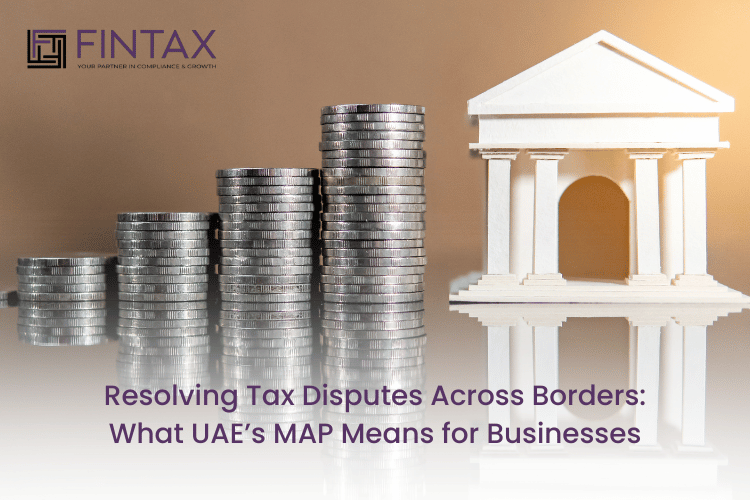 Resolving Tax Disputes Across Borders What UAE’s MAP Means for Businesses