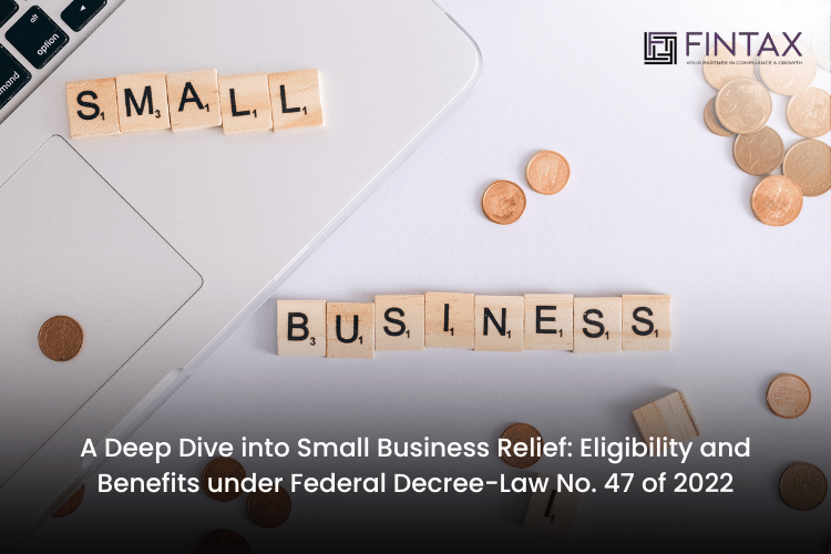 A Deep Dive into Small Business Relief Eligibility and Benefits under Federal Decree-Law No. 47 of 2022