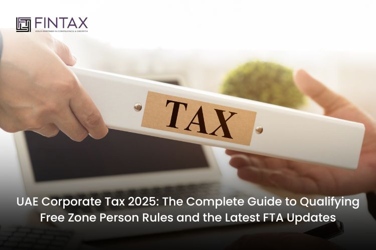 UAE Corporate Tax 2025 The Complete Guide to Qualifying Free Zone Person Rules and the Latest FTA Updates