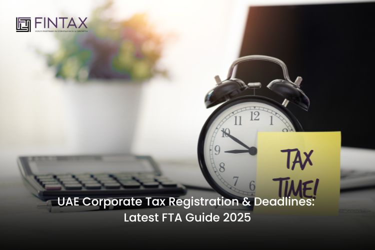 UAE Corporate Tax Registration & Deadlines Latest FTA Guide 2025
