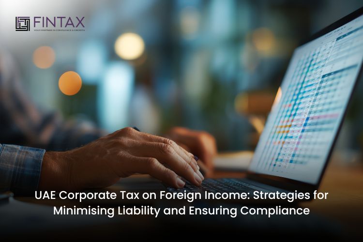 UAE Corporate Tax on Foreign Income: Strategies for Minimising Liability and Ensuring Compliance
