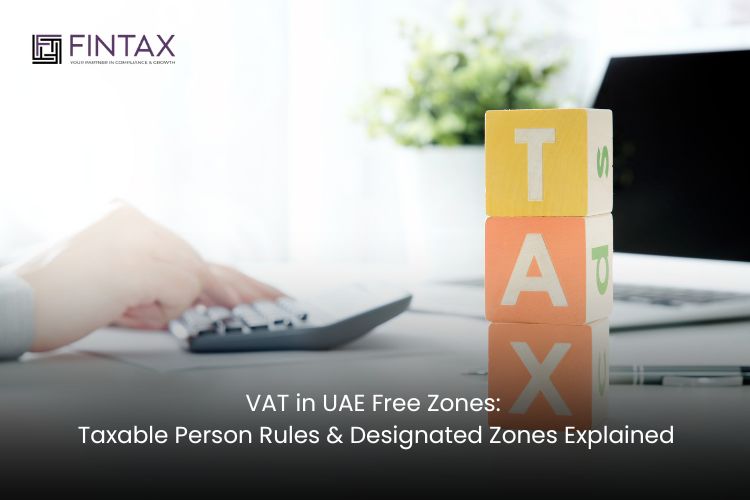 VAT in UAE Free Zones: Taxable Person Rules & Designated Zones Explained