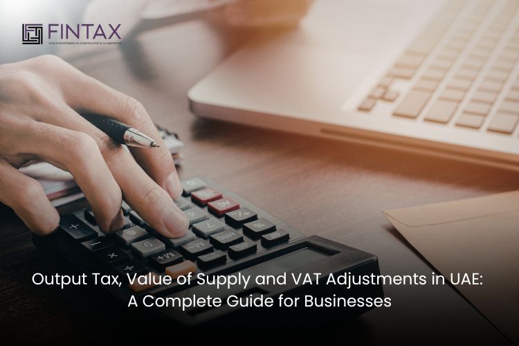 Output Tax, Value of Supply and VAT Adjustments in UAE: A Complete Guide for Businesses