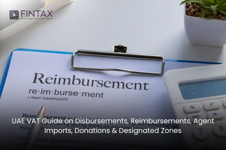 UAE VAT Guide on Disbursements, Reimbursements, Agent Imports, Donations & Designated Zones