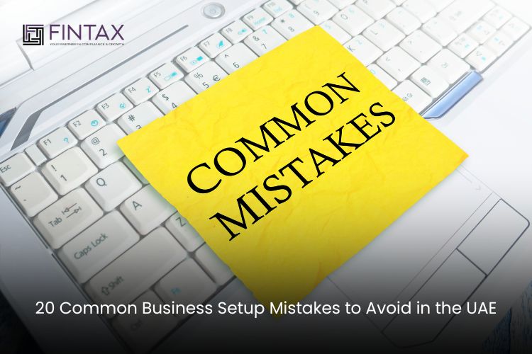20 Common Business Setup Mistakes to Avoid in the UAE