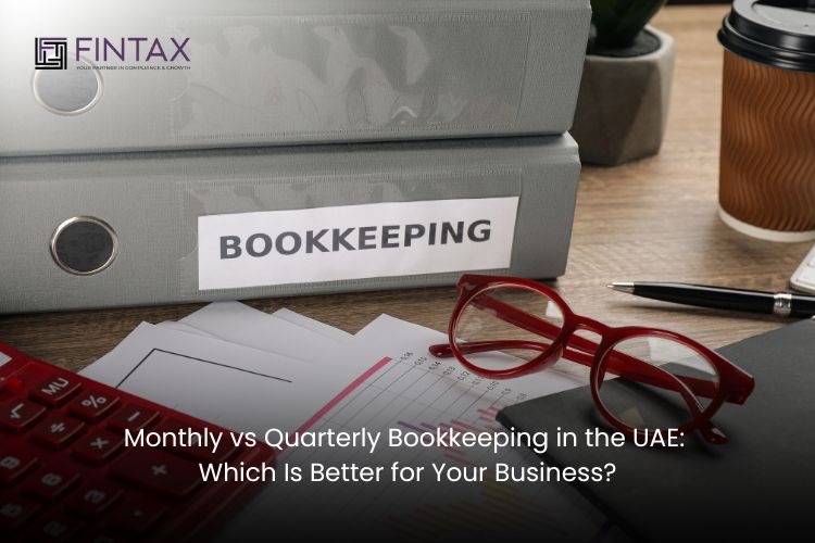 Monthly vs Quarterly Bookkeeping in the UAE: Which Is Better for Your Business?
